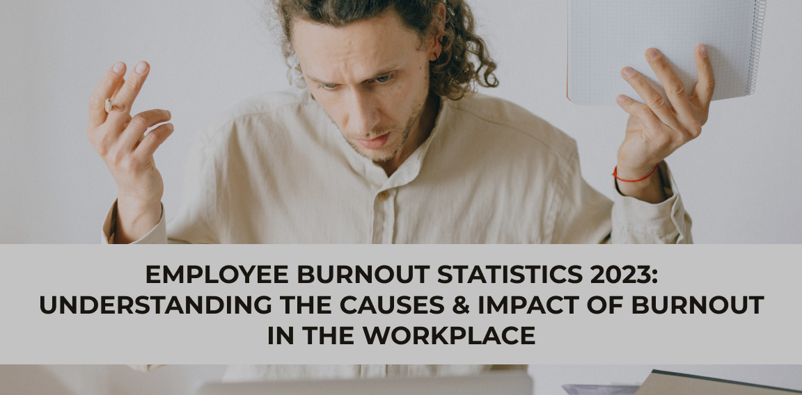 Employee Burnout Statistics 2023: Understanding the Causes & Impact of Burnout in the Workplace